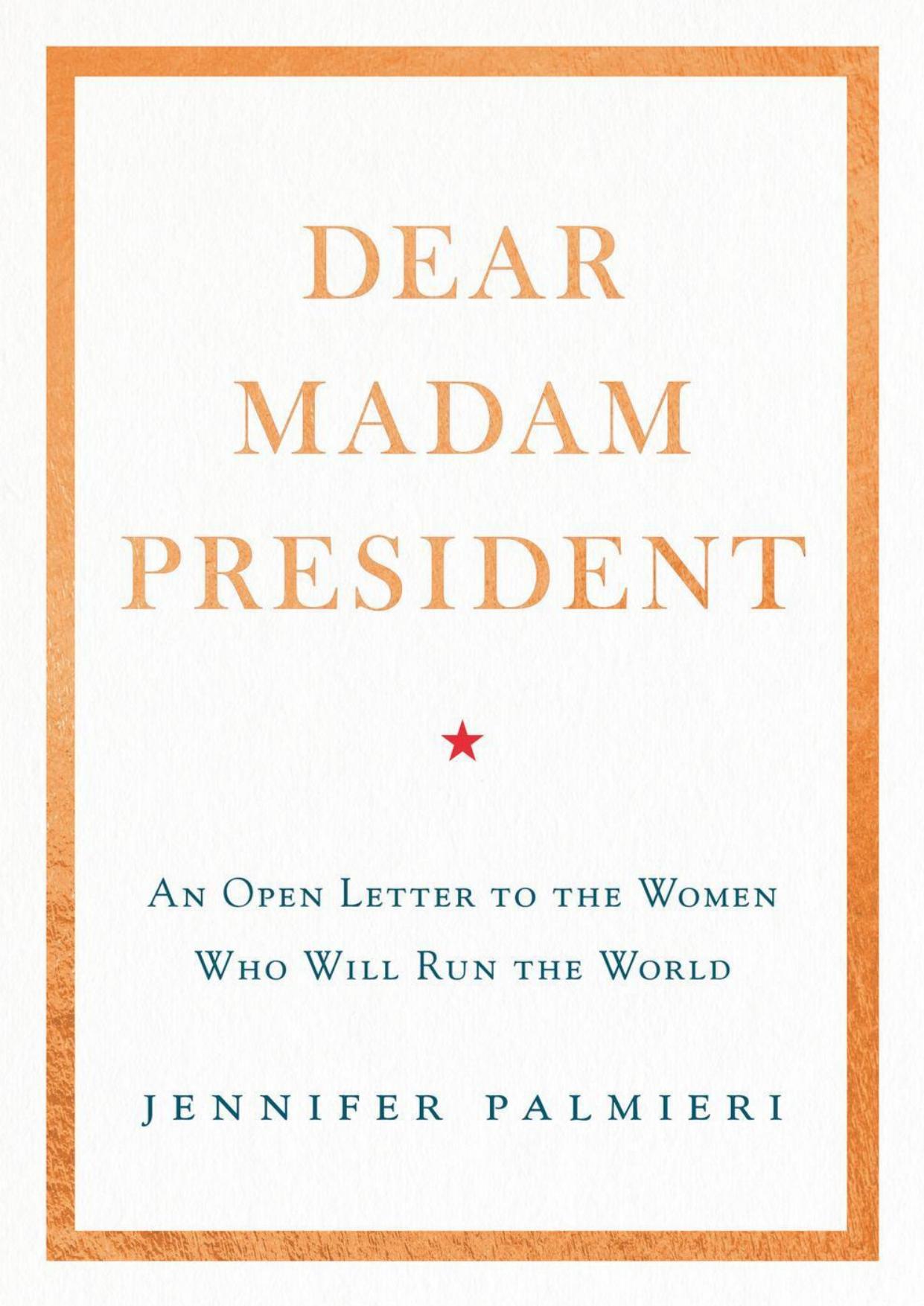 Dear Madam President: An Open Letter to the Women Who Will Run the World