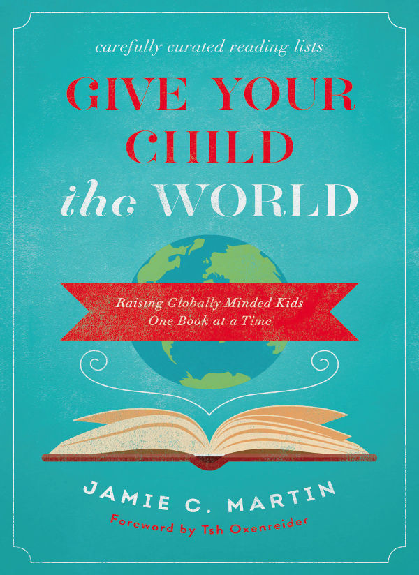 Give Your Child the World: Raising Globally Minded Kids One Book at a Time