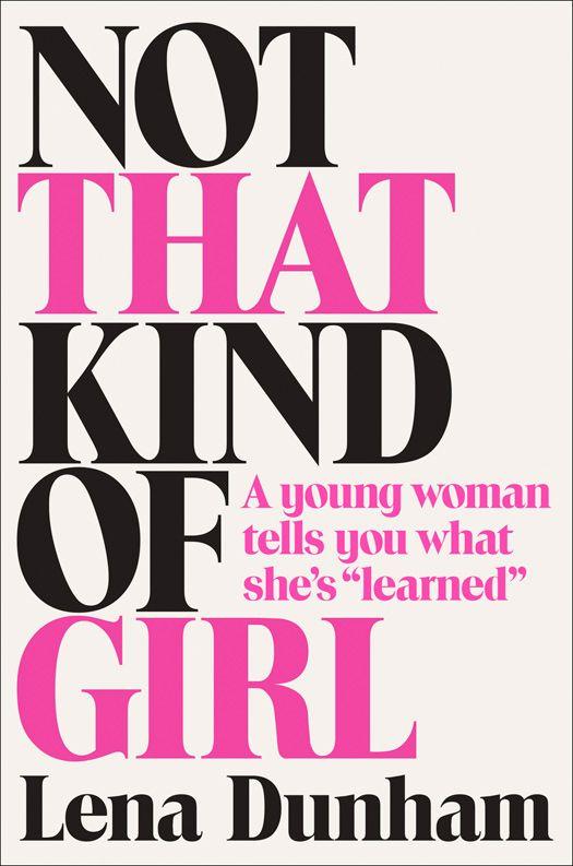 Not That Kind of Girl: A Young Woman Tells You What She's "Learned"