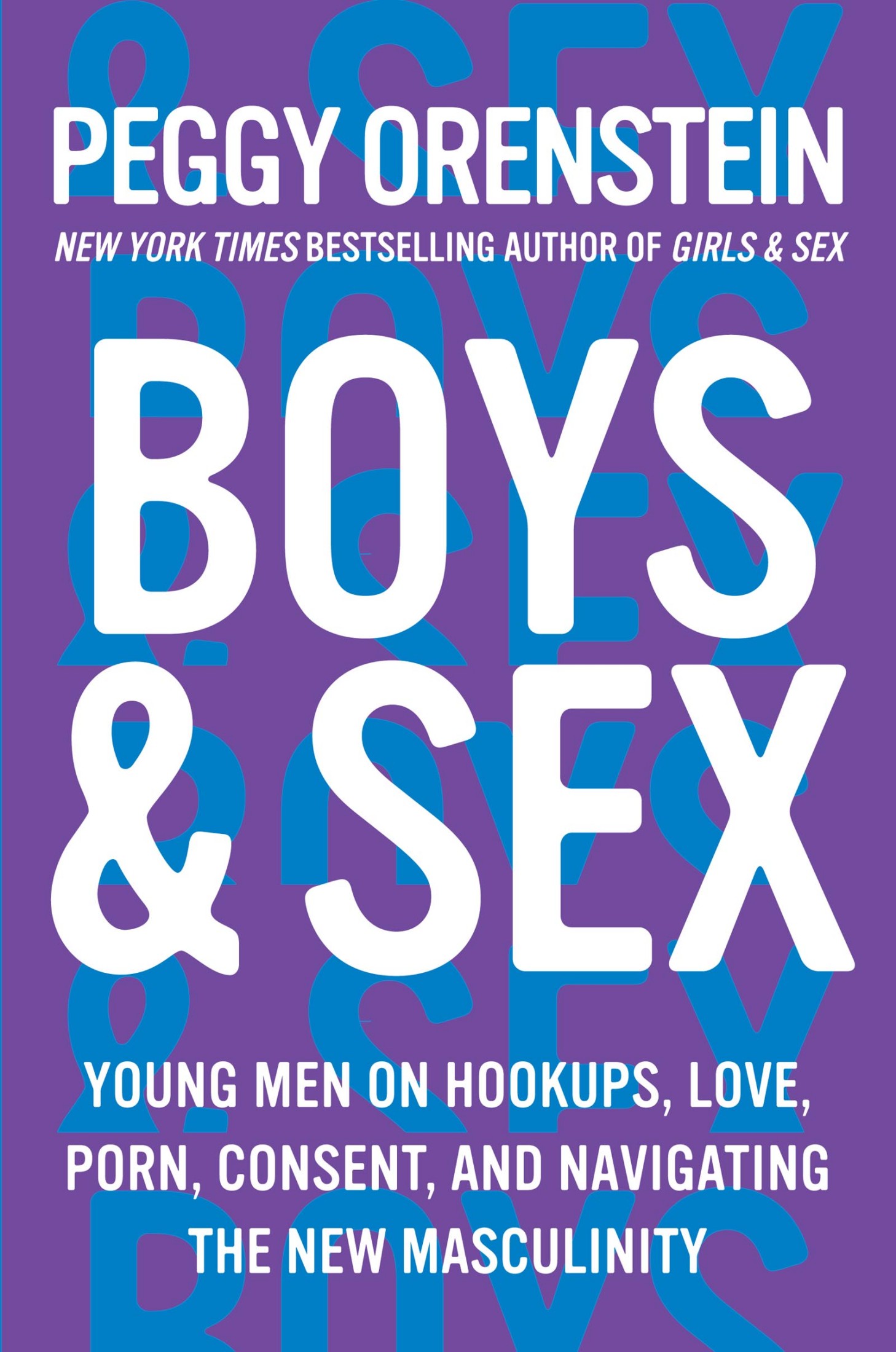 Boys & Sex: Young Men on Hookups, Love, Porn, Consent, and Navigating the New Masculinity