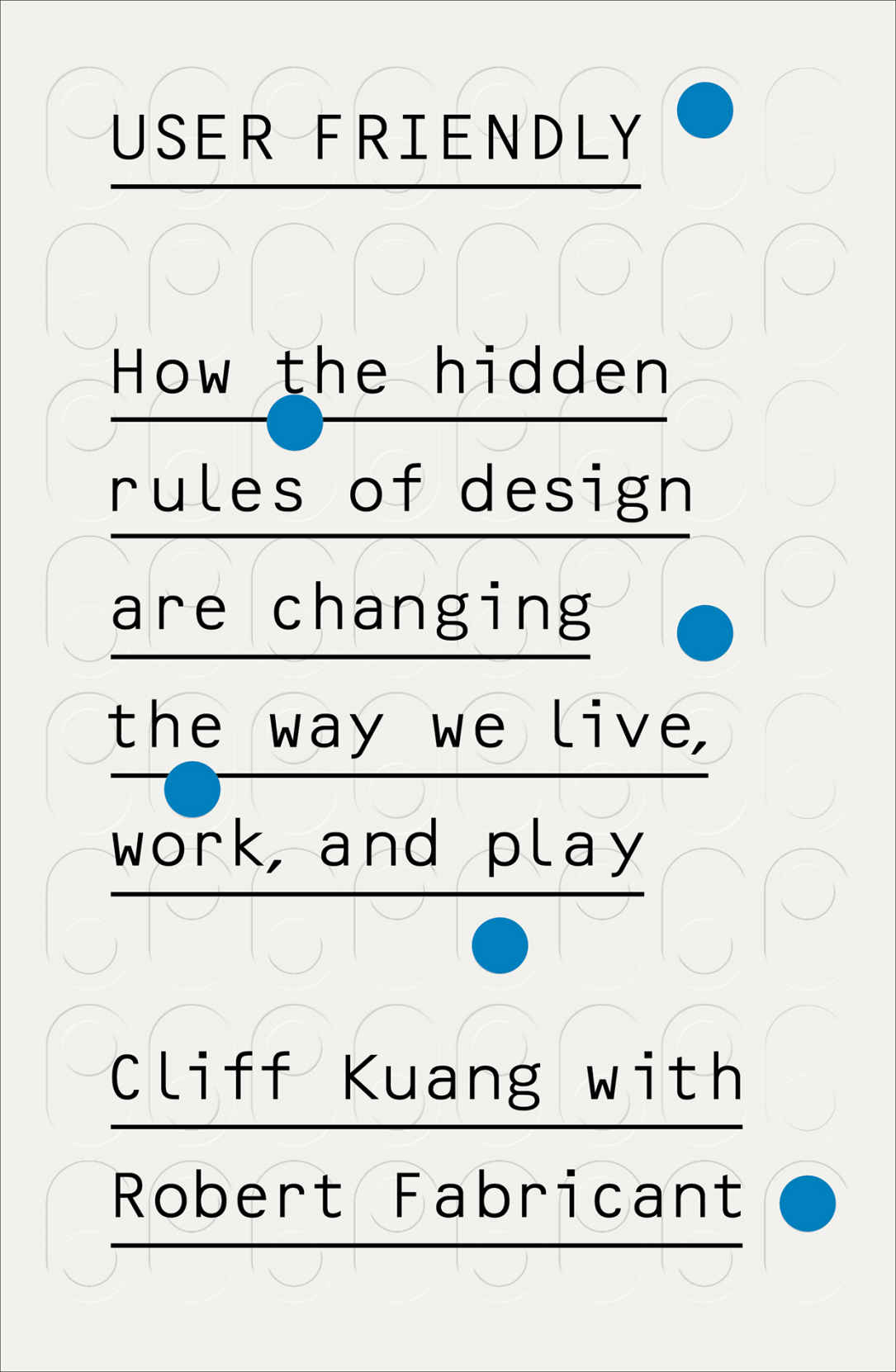 User Friendly: How the Hidden Rules of Design Are Changing the Way We Live, Work Play