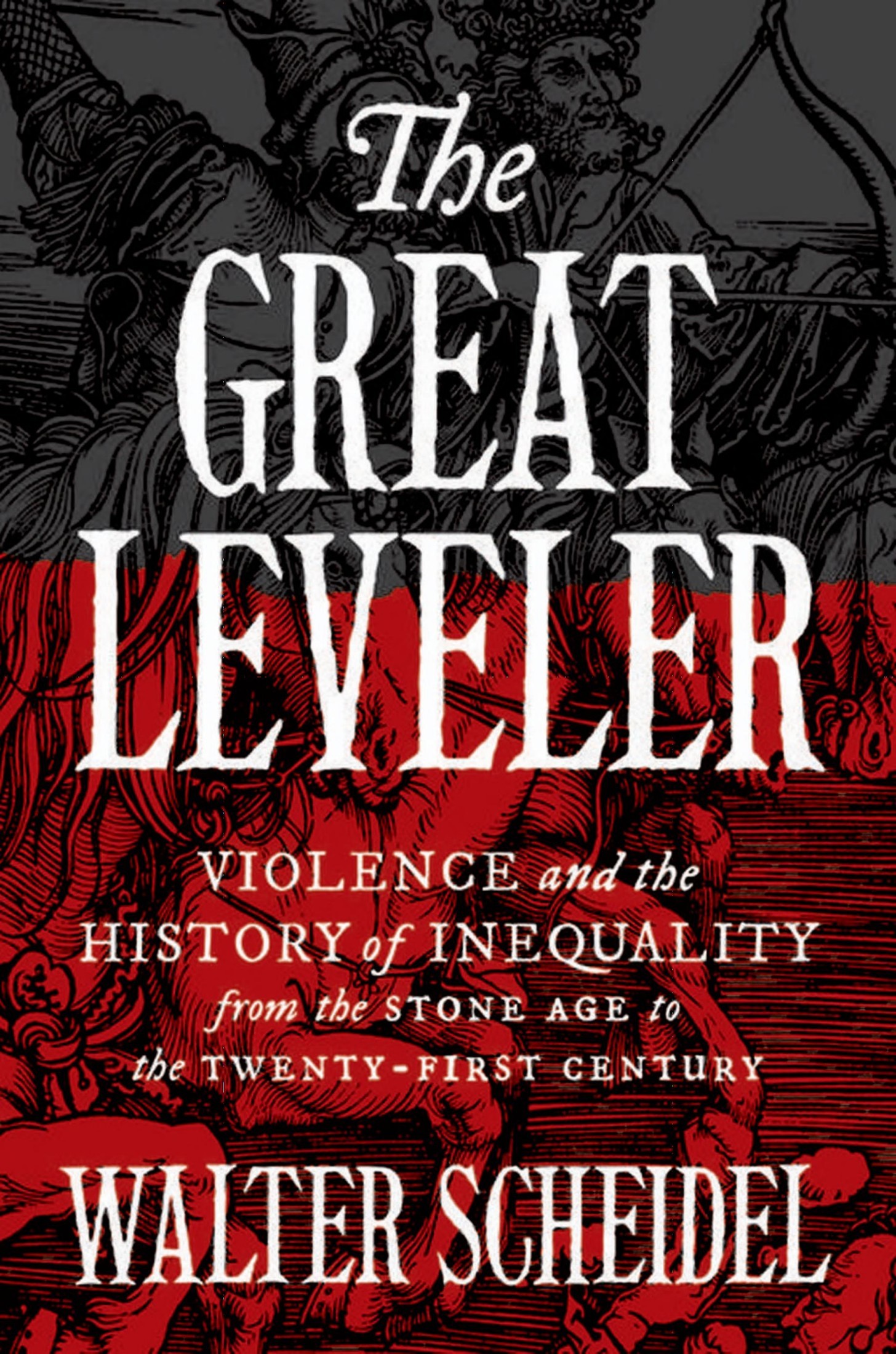 The Great Leveler: Violence and the History of Inequality From the Stone Age to the Twenty-First Century