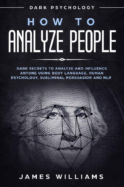 How to Analyze People: Dark Psychology - Dark Secrets to Analyze and Influence Anyone Using Body Language, Human Psychology, Subliminal Persuasion and NLP