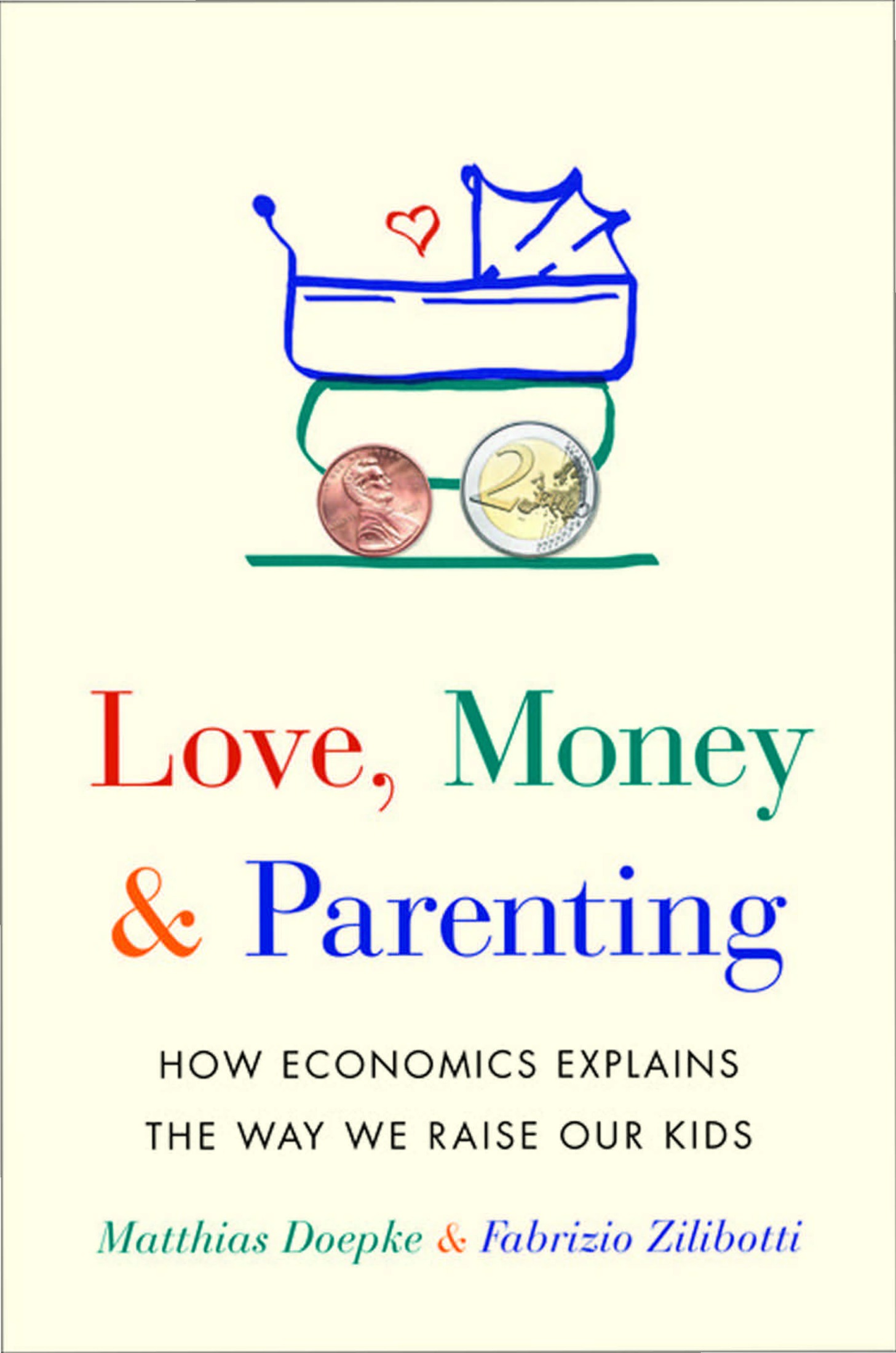 Love, Money, and Parenting: How Economics Explains the Way We Raise Our Kids