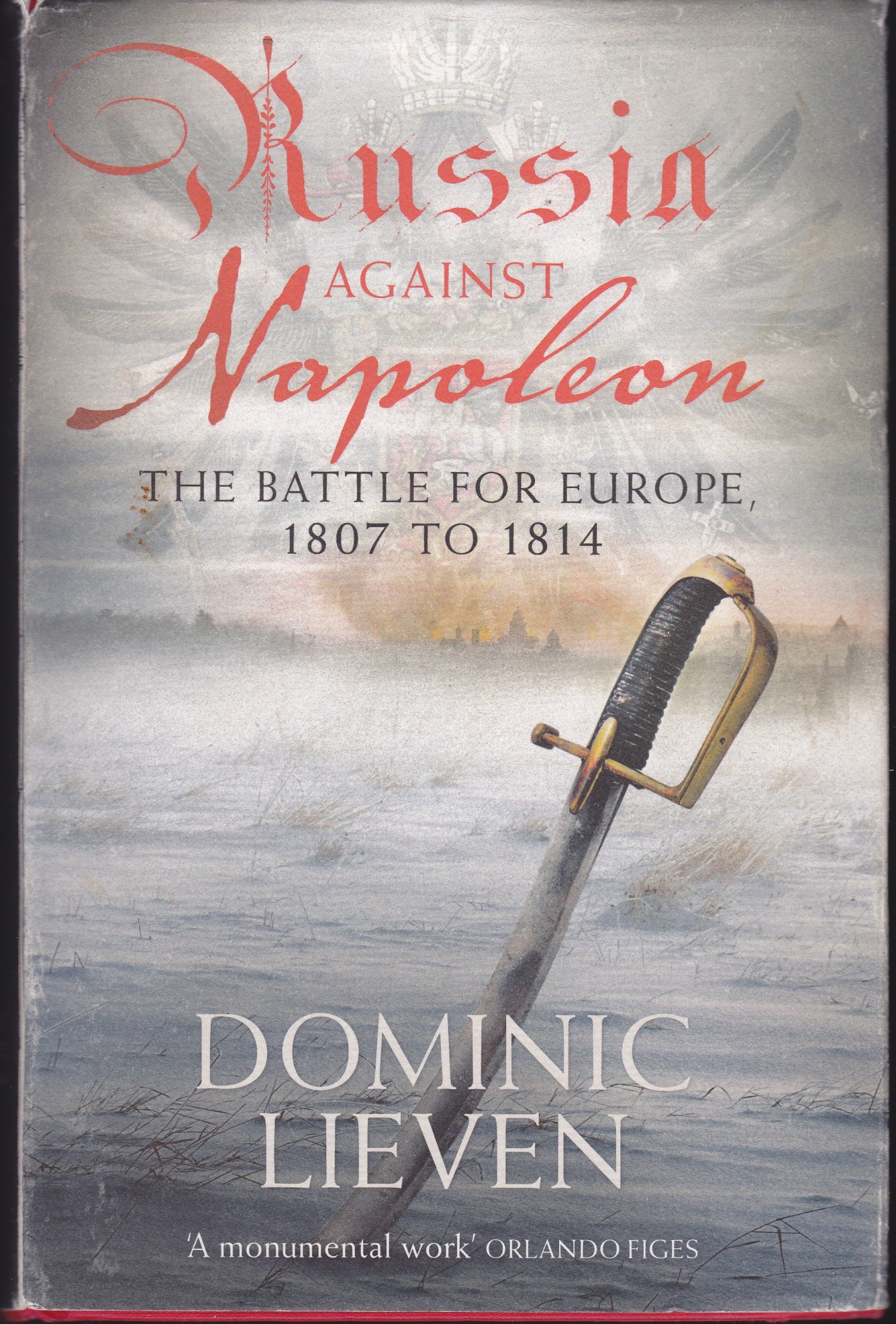 Russia Against Napoleon: The Battle for Europe, 1807 to 1814