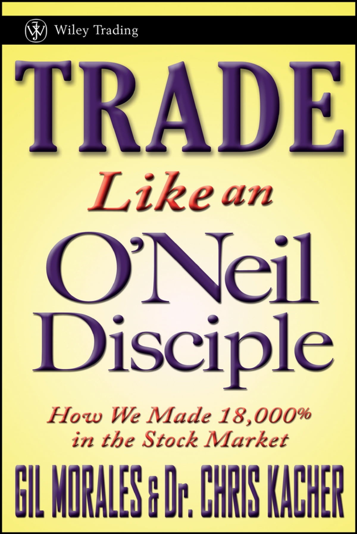 Trade Like an O'Neil Disciple: How We Made Over 18,000% in the Stock Market