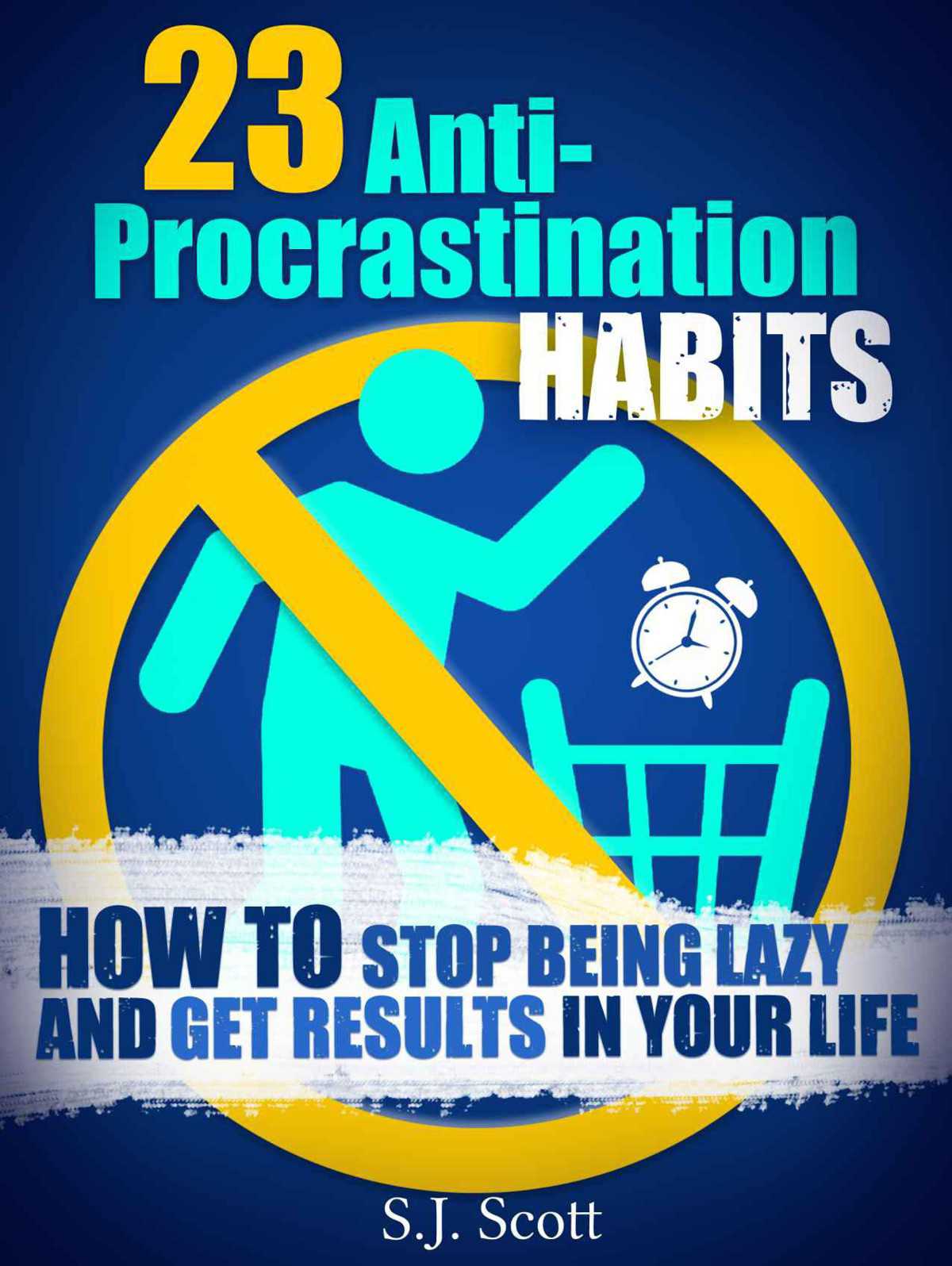 23 Anti-Procrastination Habits: How to Stop Being Lazy and Get Results in Your Life