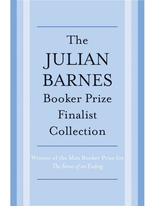 The Julian Barnes Booker Prize Finalist Collection, 3-Book Bundle: Flaubert's Parrot; England, England; Arthur & George